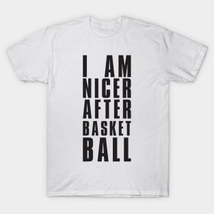 I Am Nicer After Basketball - Basketball Shirt T-Shirt